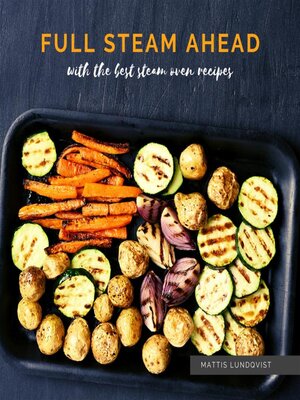 cover image of Full Steam Ahead with the best steam oven recipes